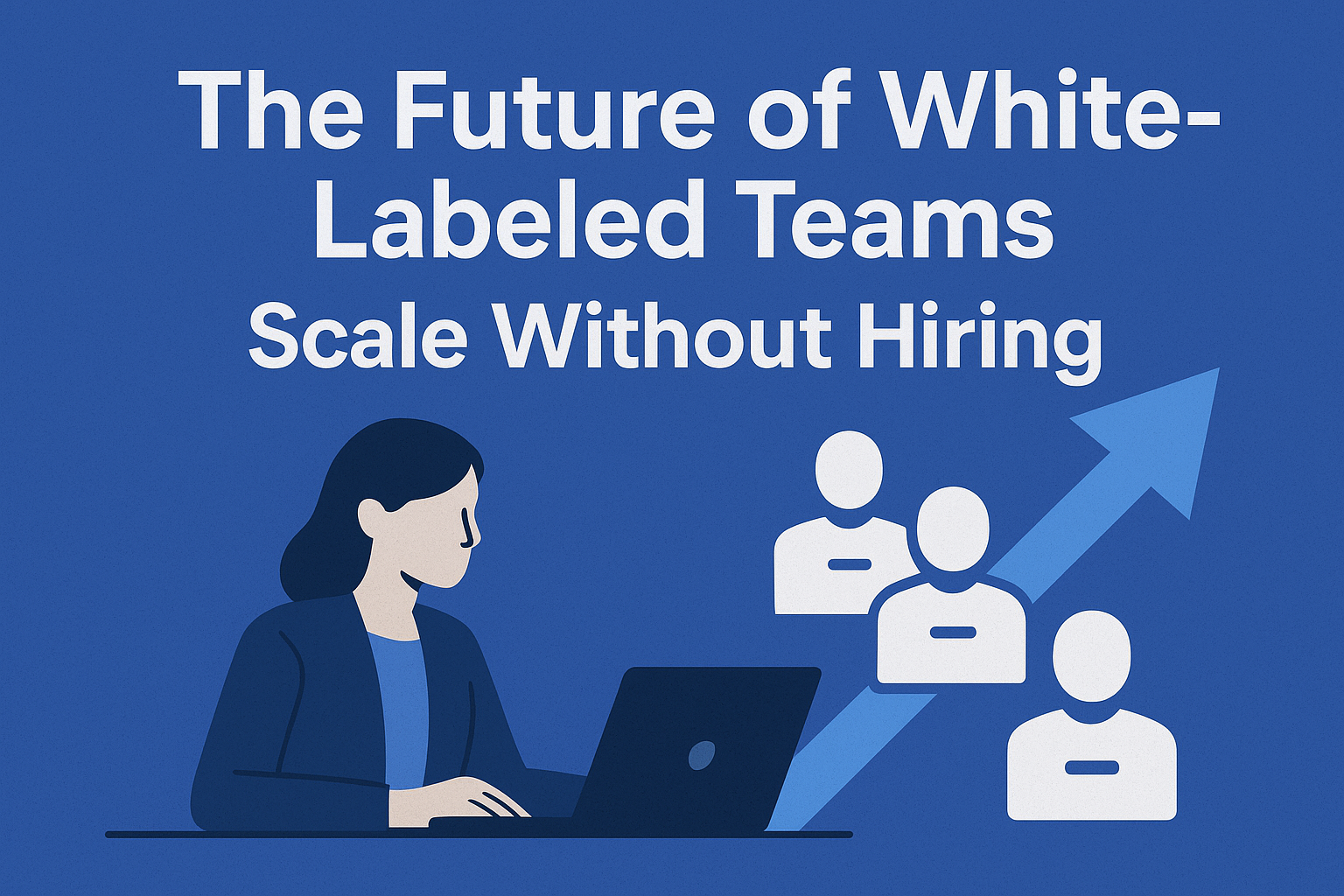 Illustration showing a woman working on a laptop with upward arrows and team icons, symbolizing business growth through white-labeled teams and scaling without hiring.